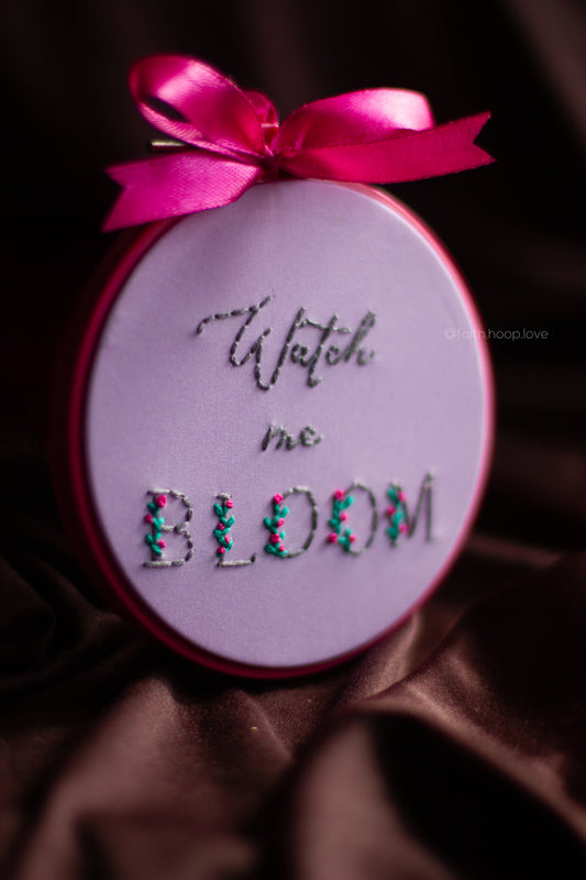 Watch me bloom 4"